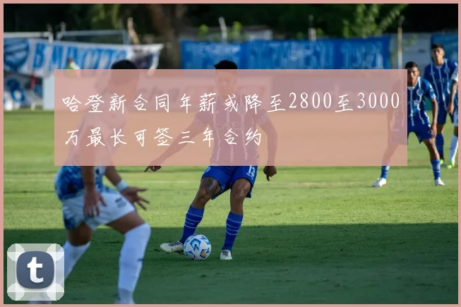 哈登新合同年薪或降至2800至3000万最长可签三年合约